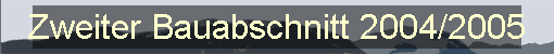 Zweiter Bauabschnitt 2004/2005