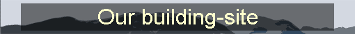Our building-site